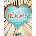 It's All about the Books: How to Create Bookrooms and Classroom Libraries That Inspire Readers