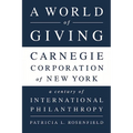 A World of Giving: Carnegie Corporation of New York-A Century of International Philanthropy