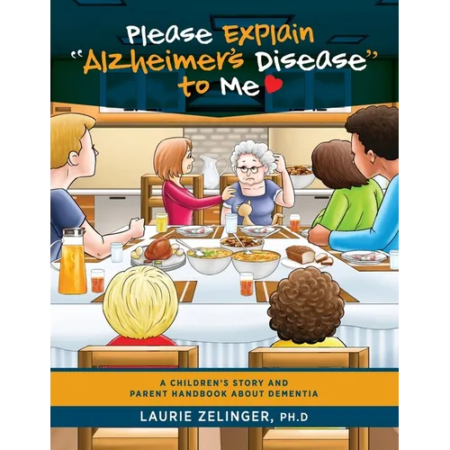 Please Explain Alzheimer's Disease to Me: A Children's Story and Parent Handbook About Dementia