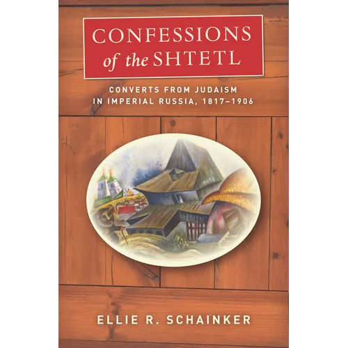 Confessions of the Shtetl: Converts from Judaism in Imperial Russia, 1817-1906