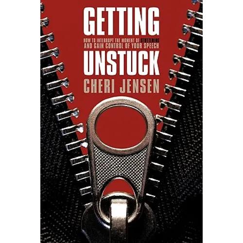 Getting Unstuck: Interrupt The Moment Of Stuttering And Gain Control Of Your Speech