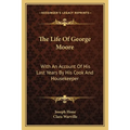 The Life Of George Moore: With An Account Of His Last Years By His Cook And Housekeeper