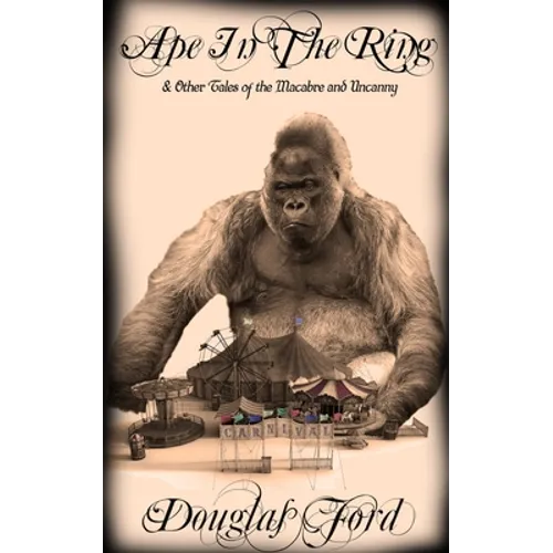 Ape in the Ring: & Other Tales of the Macabre and Uncanny