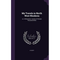 My Travels in North West Rhodesia: or, A Missionary Journey of Sixteen Thousand Miles