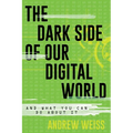 The Dark Side of Our Digital World: And What You Can Do about It