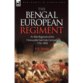 The Bengal European Regiment: an Elite Regiment of the Honourable East India Company 1756-1858