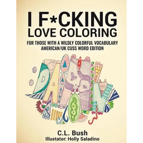 I F*cking Love Coloring: Adult Coloring Book: American/U.K. Cuss Word Edition
