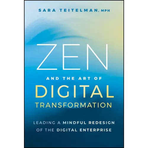 Zen and the Art of Digital Transformation: Leading a Mindful Redesign of the Digital Enterprise