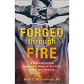 Forged Through Fire: A Reconstructive Surgeon's Story of Survival, Faith, and Healing