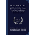 The War Of The Rebellion: V. 1-53 [serial No. 1-111] Formal Reports, Both Union And Confederate, Of The First Seizures Of United States Property