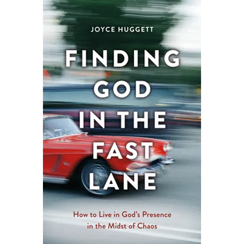 Finding God in the Fast Lane: How to Live in God's Presence in the Midst of Chaos