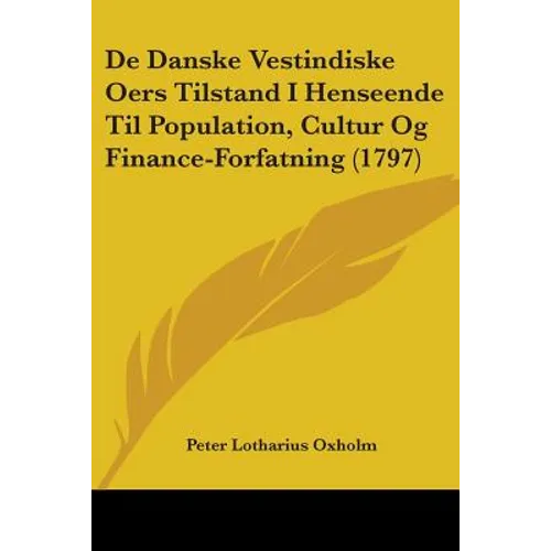 De Danske Vestindiske Oers Tilstand I Henseende Til Population, Cultur Og Finance-Forfatning (1797)