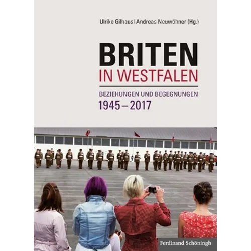 Briten in Westfalen: Beziehungen Und Begegnungen 1945-2017