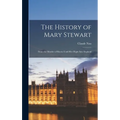 The History of Mary Stewart: From the Murder of Riccio Until Her Flight Into England