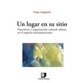Un Lugar En Su Sitio: Narrativas Y Organización Cultural Urbana En El Espacio Latinoamericano