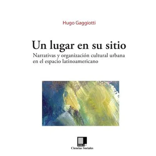 Un Lugar En Su Sitio: Narrativas Y Organización Cultural Urbana En El Espacio Latinoamericano