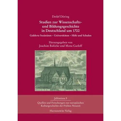 Studien Zur Wissenschafts- Und Bildungsgeschichte in Deutschland Um 1700: Gelehrte Sozietaten - Universitaten - Hofe Und Schulen. Herausgegeben Von Jo