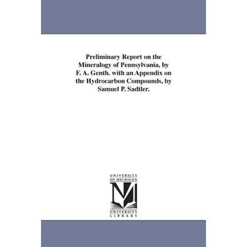 Preliminary Report on the Mineralogy of Pennsylvania, by F. A. Genth. with an Appendix on the Hydrocarbon Compounds, by Samuel P. Sadtler.