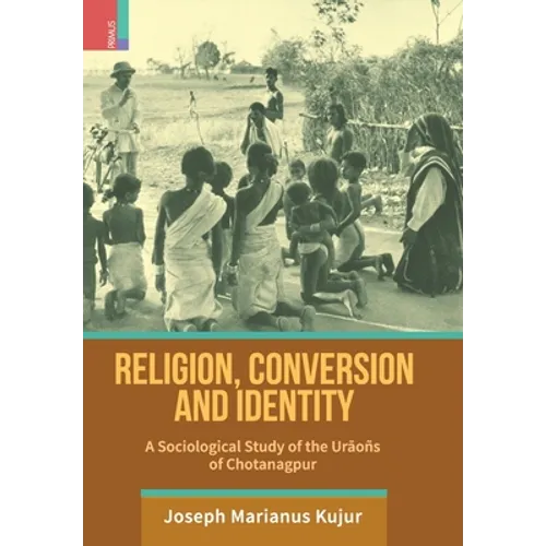 Religion, Conversion and Identity: A Sociological Study Of The Uraoñs Of Chotanagpur