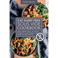 Eat Dairy Free Sous Vide Cookbook: Simple, Satisfying Recipes. The Ultimate Cookbook for Lactose Intolerance, Milk Allergies, and Casein-Free Living