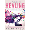 Empath Healing: Thriving And Surviving To Protect Yourself From Negative Energies And Beliefs: How To Embrace And Thrive With Your Empath Gift