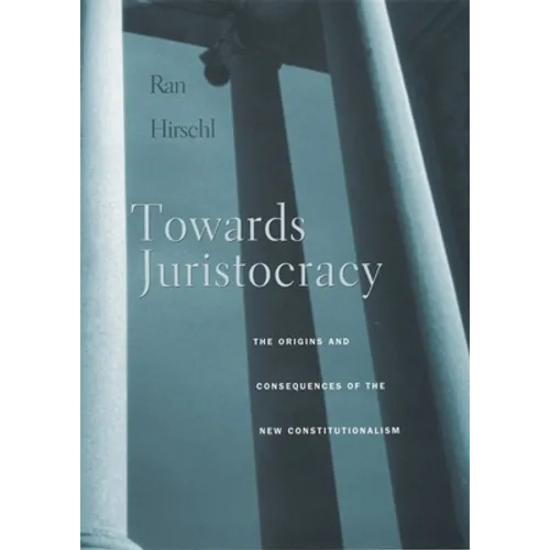 Towards Juristocracy: The Origins and Consequences of the New Constitutionalism