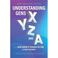Understanding GENS X Y Z and A!: ...and what it means to me (a Baby Boomer)
