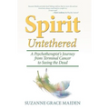 Spirit Untethered: A Psychotherapist's Journey from Terminal Cancer to Seeing the Dead