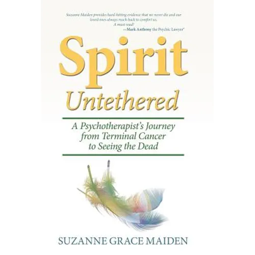 Spirit Untethered: A Psychotherapist's Journey from Terminal Cancer to Seeing the Dead