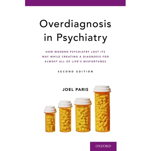 Overdiagnosis in Psychiatry: How Modern Psychiatry Lost Its Way While Creating a Diagnosis for Almost All of Life's Misfortunes