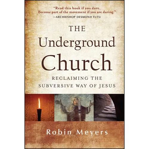 The Underground Church: Reclaiming the Subversive Way of Jesus