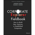 Corporate Explorer Fieldbook: How to Build New Ventures in Established Companies