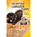 You and Your Labrador Puppy in a Nutshell: The essential owners' guide to perfect puppy parenting - with easy-to-follow steps on how to choose and car