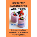 Breakfast Smoothie for Weight Loss: Delicious Breakfast Smoothies to Jumpstart Your Weight Loss.