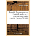 Le guide du magnanier, ou L'art d'élever les vers à soie de manière que la réussite en soit: infiniment moins casuelle 2e édition revue, corrigée et a
