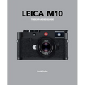 Leica M10: The Expanded Guide