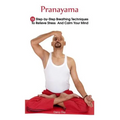 Pranayama: 15 Step-by-Step Breathing Techniques To Relieve Stress And Calm Your Mind: (Pranayama And Breathwork, Breathing Practi