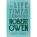 The Life, Times & Labours of Robert Owen - Volume I & II;With a Biography by Leslie Stephen