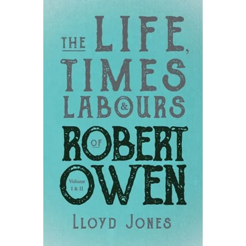The Life, Times & Labours of Robert Owen - Volume I & II;With a Biography by Leslie Stephen