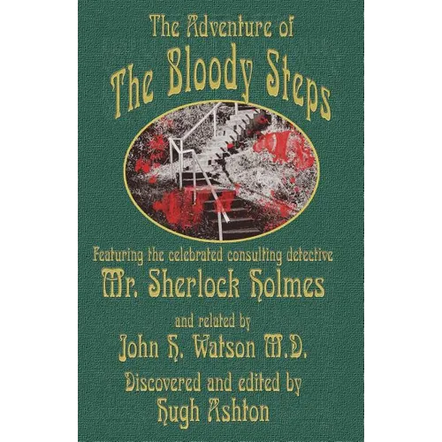 The Adventure of the Bloody Steps: Featuring the Celebrated Consulting Detective Mr. Sherlock Holmes