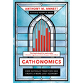 Cathonomics: How Catholic Tradition Can Create a More Just Economy
