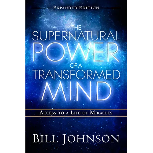 The Supernatural Power of a Transformed Mind Expanded Edition: Access to a Life of Miracles