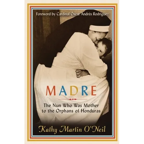 Madre: The Nun Who Was Mother to the Orphans of Honduras