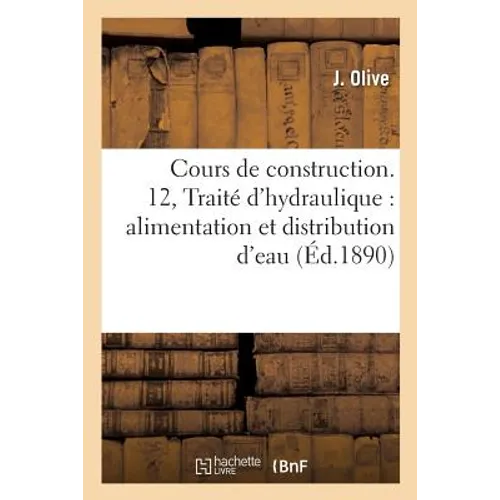 Cours de Construction. 12, Traité d'Hydraulique: Alimentation Et Distribution d'Eau: Jaugeages, Établissements de Fontaines Publiques