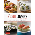 The Sushi Lover's Cookbook: Easy to Prepare Sushi for Every Occasion