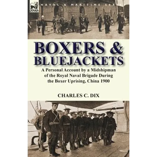 Boxers & Bluejackets: a Personal Account by a Midshipman of the Royal Naval Brigade During the Boxer Uprising, China 1900