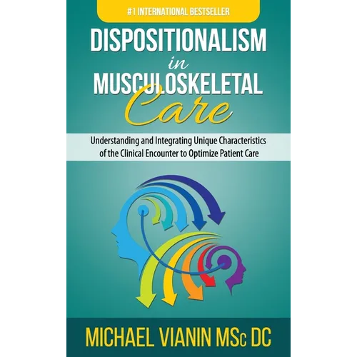 Dispositionalism in Musculoskeletal Care: Understanding and Integrating Unique Characteristics of the Clinical Encounter to Optimize Patient Care