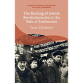 The Making of Jewish Revolutionaries in the Pale of Settlement: Community and Identity During the Russian Revolution and Its Immediate Aftermath, 1905