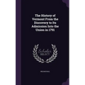 The History of Vermont From the Discovery to Its Admission Into the Union in 1791