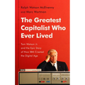 The Greatest Capitalist Who Ever Lived: Tom Watson Jr. and the Epic Story of How IBM Created the Digital Age
